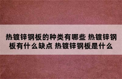 热镀锌钢板的种类有哪些 热镀锌钢板有什么缺点 热镀锌钢板是什么